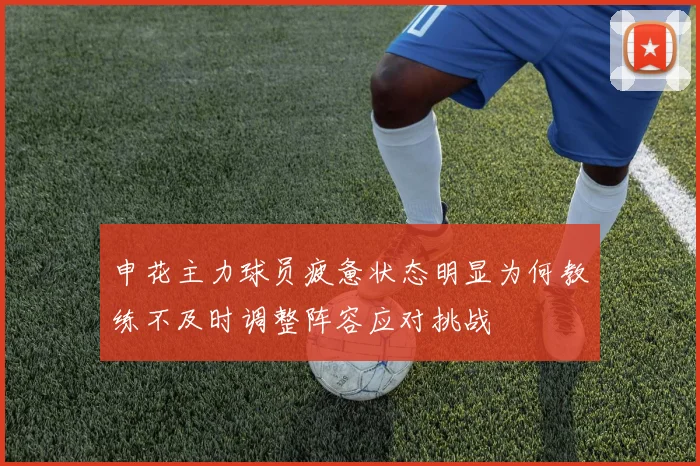 申花主力球员疲惫状态明显为何教练不及时调整阵容应对挑战